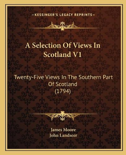 A Selection of Views in Scotland V1: Twenty-Five Views in the Southern Part of Scotland (1794)