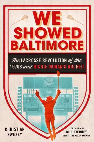 Cover image for We Showed Baltimore: The Lacrosse Revolution of the 1970s and Richie Moran's Big Red