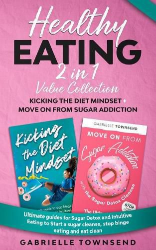 Cover image for Healthy Eating 2 In 1 Value Collection: Ultimate guides for Sugar Detox and Intuitive Eating to Start a sugar cleanse, stop binge eating and eat clean