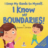 Cover image for I Keep My Hands to Myself. I Know My Boundaries!