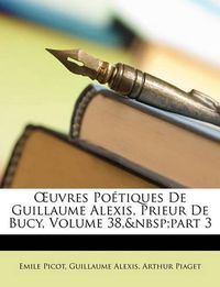 Cover image for Uvres Potiques de Guillaume Alexis, Prieur de Bucy, Volume 38, Part 3