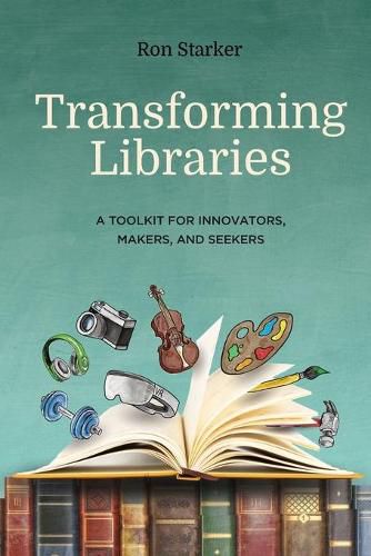 Cover image for Transforming Libraries: A Toolkit for Innovators, Makers, and Seekers