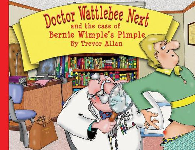 Cover image for Doctor Wattlebee Next and the case of Bernie Wimple's Pimple