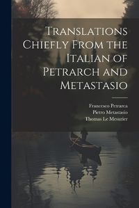 Cover image for Translations Chiefly From the Italian of Petrarch and Metastasio