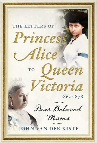 Cover image for The Letters of Princess Alice to Queen Victoria, 1862-1878