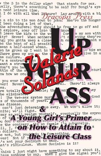 Up Your Ass; and A Young Girl's Primer on How to Attain to the Leisure Class