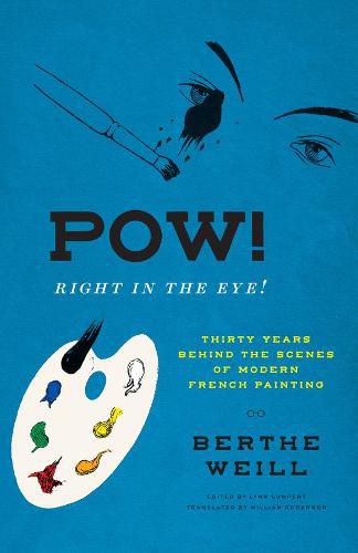 Cover image for Pow! Right in the Eye!: Thirty Years behind the Scenes of Modern French Painting