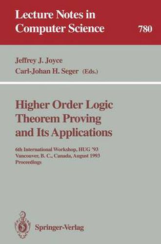 Cover image for Higher Order Logic Theorem Proving and Its Applications: 6th International Workshop, HUG '93, Vancouver, B.C., Canada, August 11-13, 1993. Proceedings