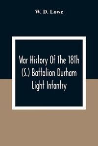 Cover image for War History Of The 18Th (S.) Battalion Durham Light Infantry