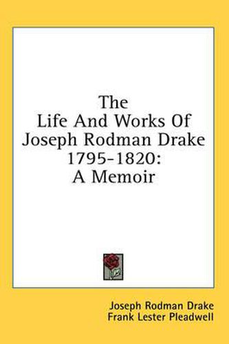 The Life and Works of Joseph Rodman Drake 1795-1820: A Memoir