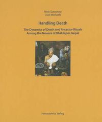 Cover image for Handling Death: The Dynamics of Death Rituals and Ancestor Rituals Among the Newars of Bhaktapur, Nepal