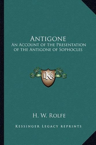 Cover image for Antigone: An Account of the Presentation of the Antigone of Sophocles