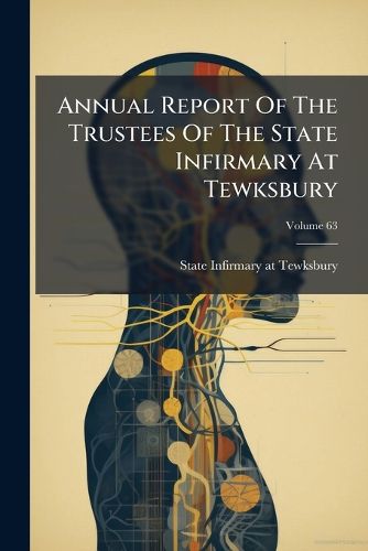 Cover image for Annual Report of the Trustees of the State Infirmary at Tewksbury, Volume 63