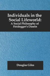 Cover image for Individuals in the Social Lifeworld: A Social Philosophy of Heidegger's Dasein