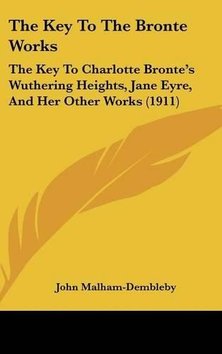 Cover image for The Key to the Bronte Works: The Key to Charlotte Bronte's Wuthering Heights, Jane Eyre, and Her Other Works (1911)