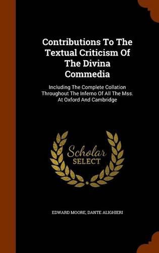 Cover image for Contributions to the Textual Criticism of the Divina Commedia: Including the Complete Collation Throughout the Inferno of All the Mss. at Oxford and Cambridge