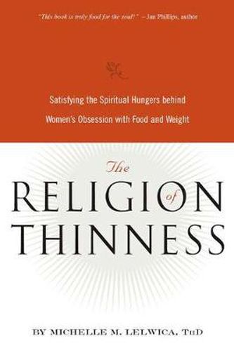 Cover image for The Religion of Thinness: Satisfying the Spiritual Hungers Behind Women's Obsession with Food and Weight