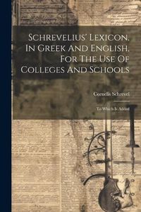 Cover image for Schrevelius' Lexicon, In Greek And English, For The Use Of Colleges And Schools