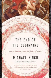Cover image for The End of the Beginning: Cancer, Immunity, and the Future of a Cure