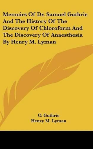 Cover image for Memoirs of Dr. Samuel Guthrie and the History of the Discovery of Chloroform and the Discovery of Anaesthesia by Henry M. Lyman