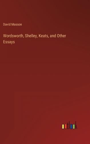 Wordsworth, Shelley, Keats, and Other Essays