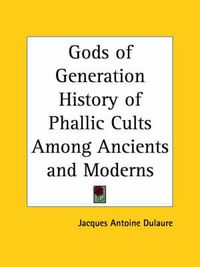 Cover image for Gods of Generation History of Phallic Cults Among Ancients