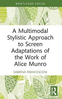 Cover image for A Multimodal Stylistic Approach to Screen Adaptations of the Work of Alice Munro