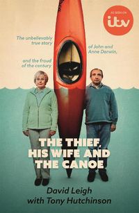 Cover image for The Thief, His Wife and The Canoe: The true story of Anne Darwin and 'Canoe Man' John
