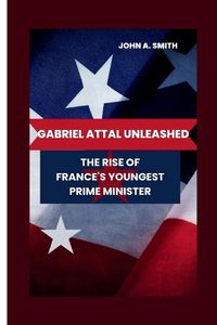 Cover image for Gabriel Attal Unleashed