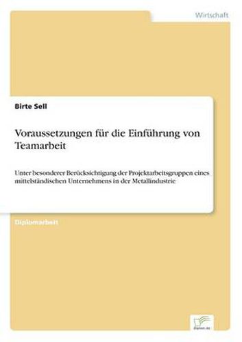 Cover image for Voraussetzungen fur die Einfuhrung von Teamarbeit: Unter besonderer Berucksichtigung der Projektarbeitsgruppen eines mittelstandischen Unternehmens in der Metallindustrie