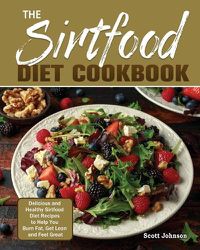 Cover image for The Sirtfood Diet Cookbook: Delicious and Healthy Sirtfood Diet Recipes to Help You Burn Fat, Get Lean and Feel Great