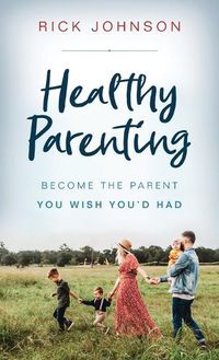 Cover image for Healthy Parenting: Become the Parent You Wish You'd Had