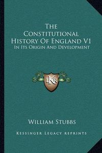 Cover image for The Constitutional History of England V1: In Its Origin and Development