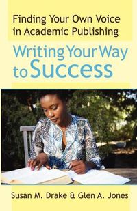 Cover image for Writing Your Way To Success: Finding Your Own Voice In Academic Publishing