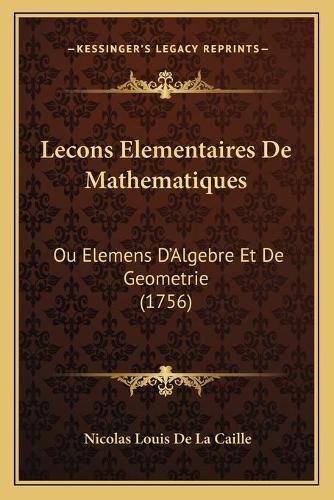Cover image for Lecons Elementaires de Mathematiques: Ou Elemens D'Algebre Et de Geometrie (1756)
