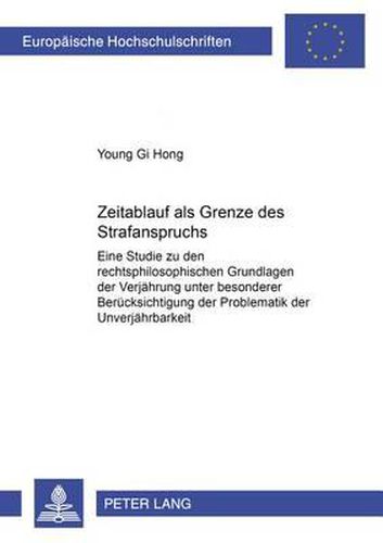 Cover image for Zeitablauf ALS Grenze Des Staatlichen Strafanspruchs: Eine Studie Zu Den Rechtsphilosophischen Grundlagen Der Verjaehrung Unter Besonderer Beruecksichtigung Der Problematik Der Unverjaehrbarkeit