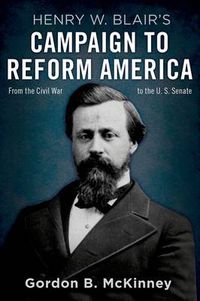 Cover image for Henry W. Blair's Campaign to Reform America: From the Civil War to the U.S. Senate