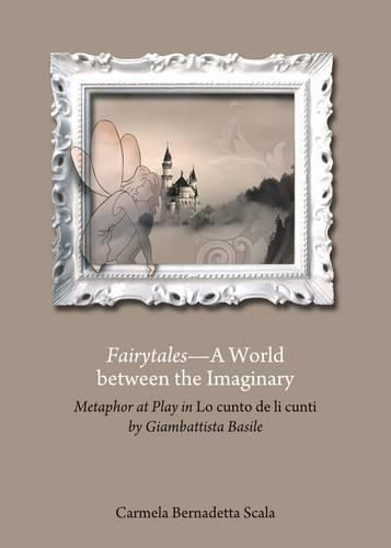 Fairytales-A World between the Imaginary: Metaphor at Play in  Lo cunto de li cunti  by Giambattista Basile