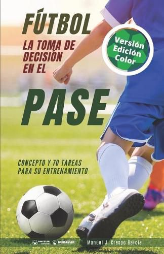 Cover image for Futbol. La toma de decision en el pase: Concepto y 70 tareas para su entrenamiento (Version Edicion Color)