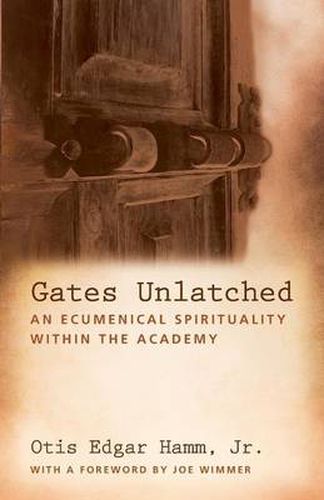 Cover image for Gates Unlatched: An Ecumenical Spirituality Within the Academy