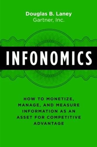 Cover image for Infonomics: How to Monetize, Manage, and Measure Information as an Asset for Competitive Advantage