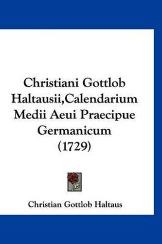 Cover image for Christiani Gottlob Haltausii, Calendarium Medii Aeui Praecipue Germanicum (1729)