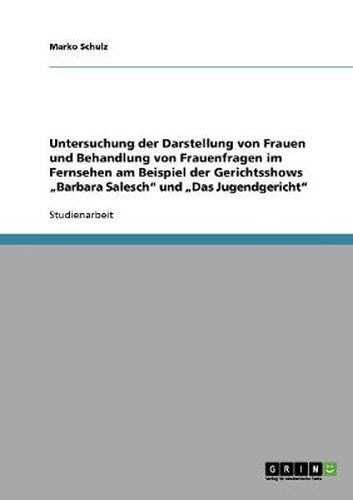 Cover image for Untersuchung der Darstellung von Frauen und Behandlung von Frauenfragen im Fernsehen am Beispiel der Gerichtsshows  Barbara Salesch und  Das Jugendgericht