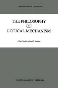 Cover image for The Philosophy of Logical Mechanism: Essays in Honor of Arthur W. Burks, With his responses