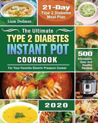 Cover image for The Ultimate Type 2 Diabetes Instant Pot Cookbook 2020: 500 Affordable, Easy and Healthy Recipes with 21-Day Type 2 Diabetes Meal Plan for Your Favorite Electric Pressure Cooker