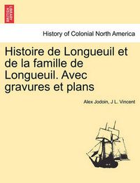 Cover image for Histoire de Longueuil et de la famille de Longueuil. Avec gravures et plans