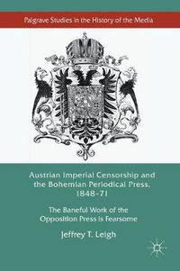 Cover image for Austrian Imperial Censorship and the Bohemian Periodical Press, 1848-71: The Baneful Work of the Opposition Press is Fearsome