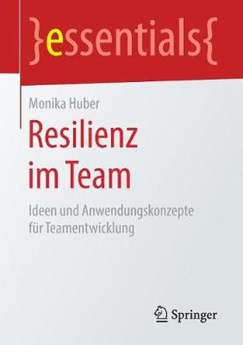 Resilienz im Team: Ideen und Anwendungskonzepte fur Teamentwicklung