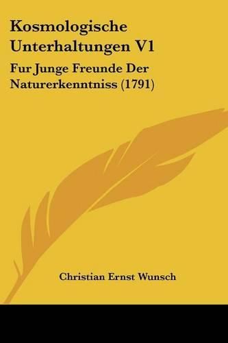 Kosmologische Unterhaltungen V1: Fur Junge Freunde Der Naturerkenntniss (1791)