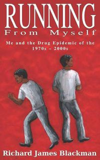 Cover image for Running from Myself: Me and the Drug Epidemic of the 1970s-2000s